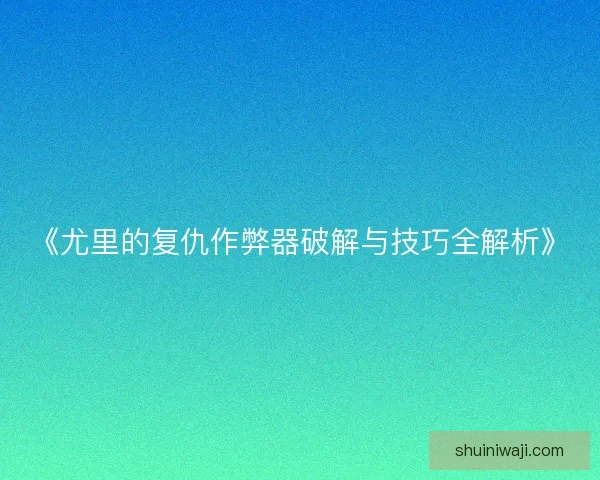 《尤里的复仇作弊器破解与技巧全解析》